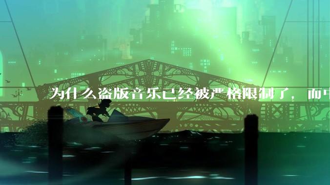 为什么盗版音乐已经被严格限制了，而中国音乐却还是没有发展起来？