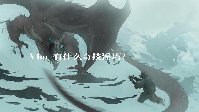 Vim 有什么奇技淫巧？