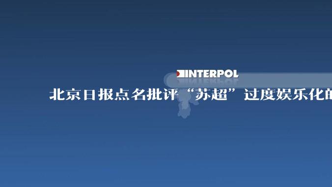 北京日报点名批评“苏超”过度娱乐化的动机是什么？