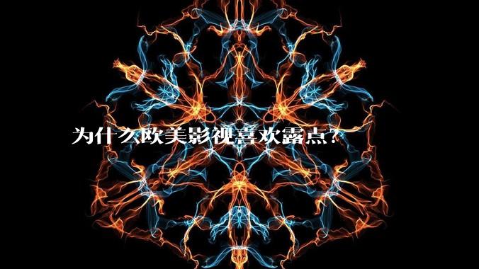 为什么欧美影视喜欢露点？