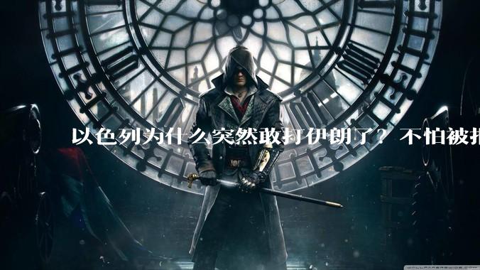 以色列为什么突然敢打伊朗了？不怕被报复？