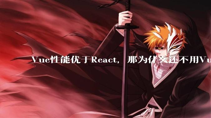 Vue性能优于React，那为什么还不用Vue？