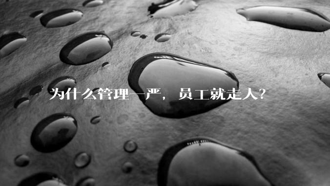 为什么管理一严，员工就走人？